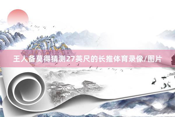 王人备莫得猜测27英尺的长推体育录像/图片