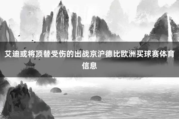 艾迪或将顶替受伤的出战京沪德比欧洲买球赛体育信息