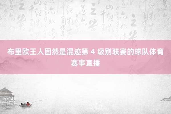 布里欧王人固然是混迹第 4 级别联赛的球队体育赛事直播