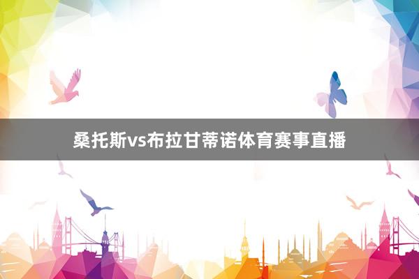 桑托斯vs布拉甘蒂诺体育赛事直播