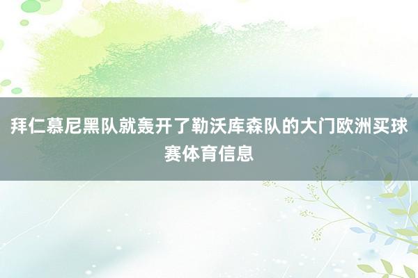 拜仁慕尼黑队就轰开了勒沃库森队的大门欧洲买球赛体育信息